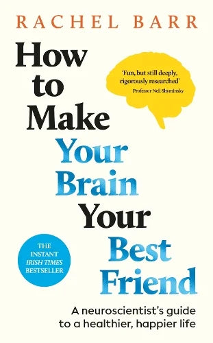 How to Make Your Brain Your Best Friend: A Neuroscientist's Guide to a Healthier, Happier Life (Hardback) Dr. Rachel Barr