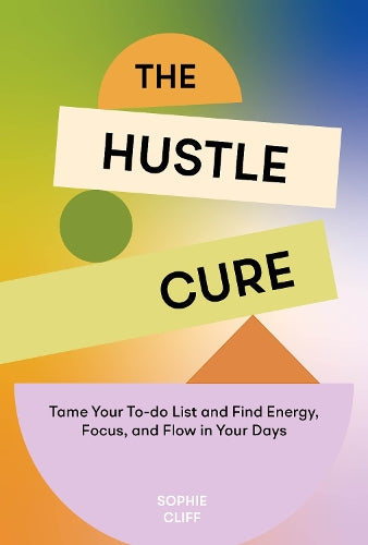 Hustle Cure, The: A New Approach to Burnout and Productivity for Women (Hardback) by Sophie Cliff