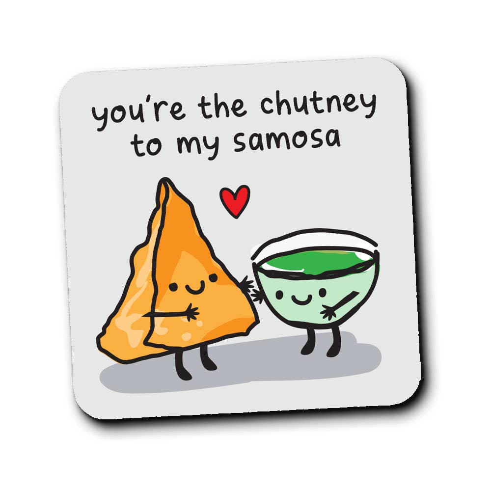 You're the chutney to my samosa coaster