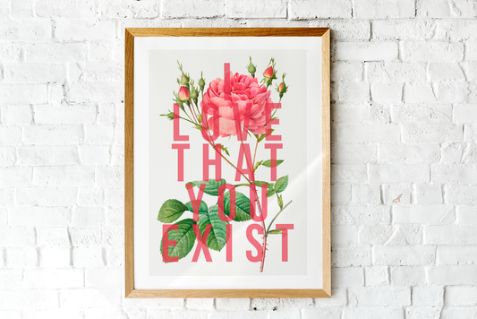 I Love That You Exist Art Print