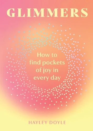 Glimmers: How to Find Pockets of Joy in Every Day (Hardback) by Hayley Doyle