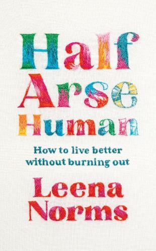 Half-Arse Human: How to live better without burning out (Hardback) by Leena Norms