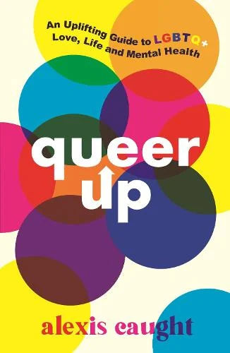 Queer Up: An Uplifting Guide to LGBTQ+ Love, Life and Mental Health (Paperback) by Alexis Caught