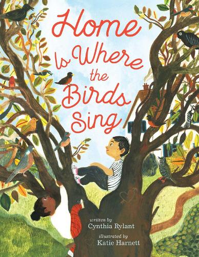 Home Is Where the Birds Sing (Hardback Book) Cynthia Rylant (author), Katie Harnett (illustrator)