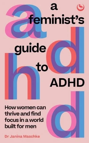 A Feminist's Guide to ADHD: How women can thrive and find focus in a world built for men (Paperback) by Janina Maschke