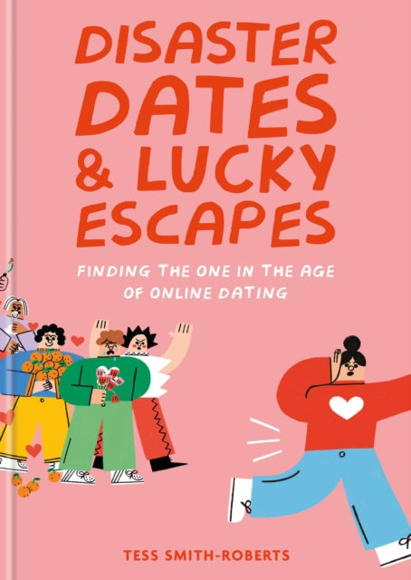 Disaster Dates and Lucky Escapes : Finding the one in the age of online dating by Tess Smith-Roberts Book