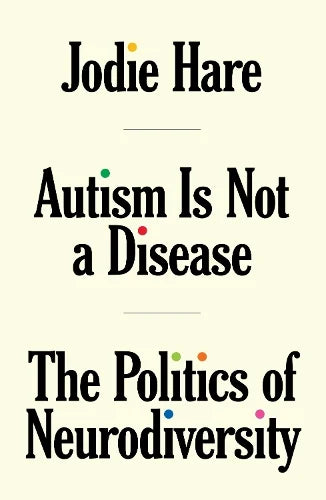 Autism Is Not A Disease: The Politics of Neurodiversity (Paperback) by Jodie Hare