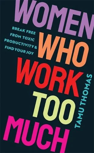 Women Who Work Too Much: Break Free from Toxic Productivity and Find Your Joy (Paperback) by Tamu Thomas