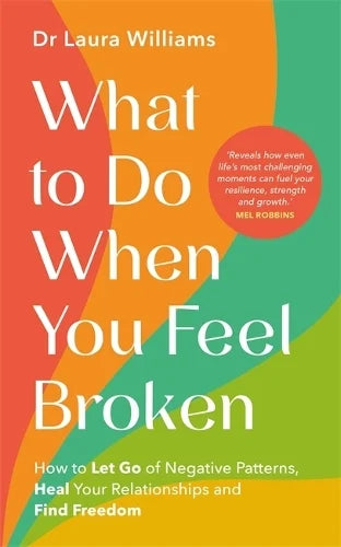 What to Do When You Feel Broken: How to Let Go of Negative Patterns, Heal Your Relationships and Find Freedom (Paperback) by Laura Williams