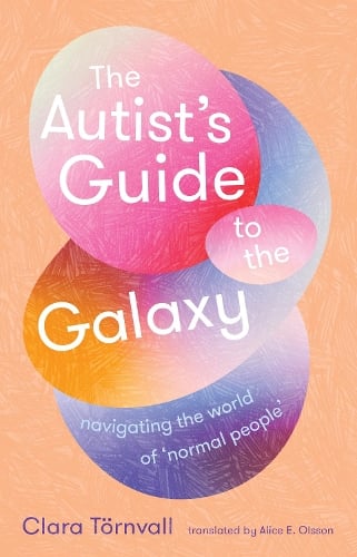 The Autist’s Guide to the Galaxy: navigating the world of ‘normal people’ (Paperback) by Clara Törnvall