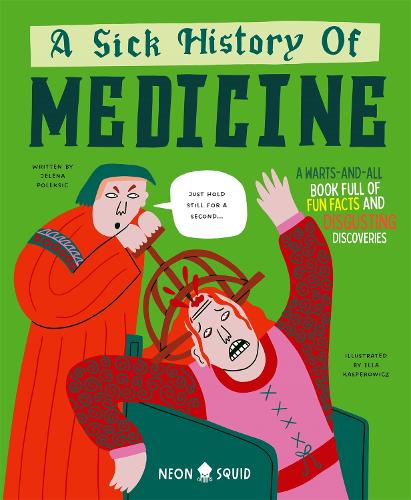 A Sick History of Medicine: A Warts-and-All Book Full of Fun Facts and Disgusting Discoveries - Wacky Histories (Hardback) by Jelena Poleksic