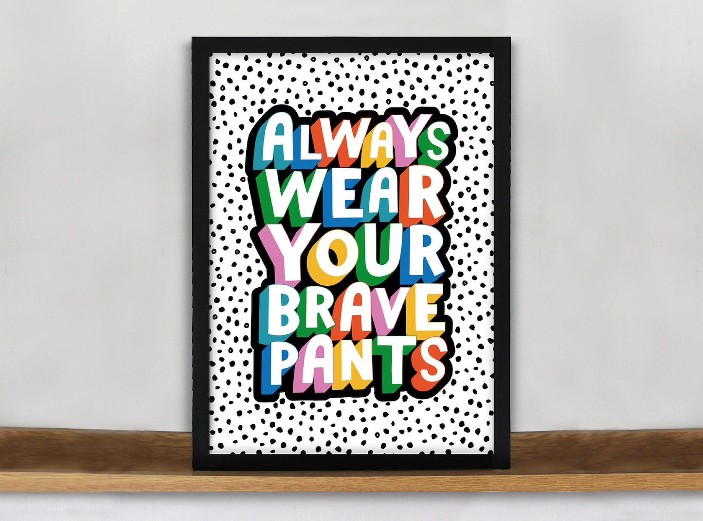 Always Wear Your Brave Pants Art print by Dotty Black