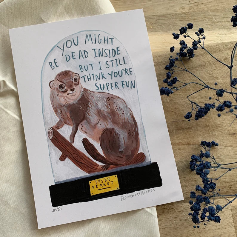 You Might be Dead Inside but Super Fun quirky Ferret - A4 Print